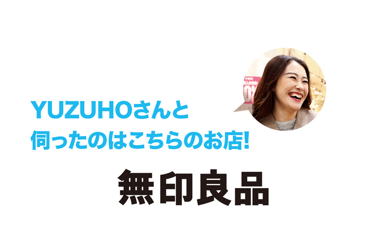 YUZUHOさんと
伺ったのはこちらのお店!無印良品